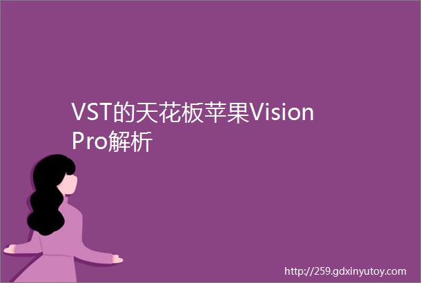 VST的天花板苹果VisionPro解析