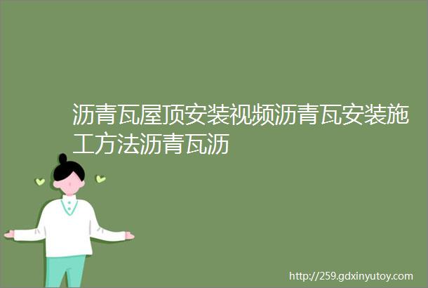 沥青瓦屋顶安装视频沥青瓦安装施工方法沥青瓦沥