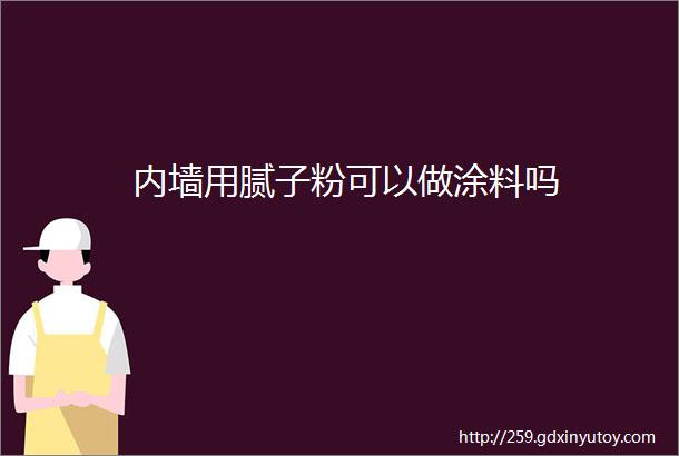 内墙用腻子粉可以做涂料吗